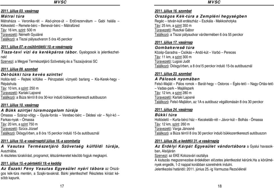 Tiszai pályaudvaron 5 óra 45 perckor 2011. július 07.-e csütörtöktől 10.-e vasárnapig Tisza-tavi vízi és kerékpáros tábor. Gyalogosok is jelentkezhetnek!