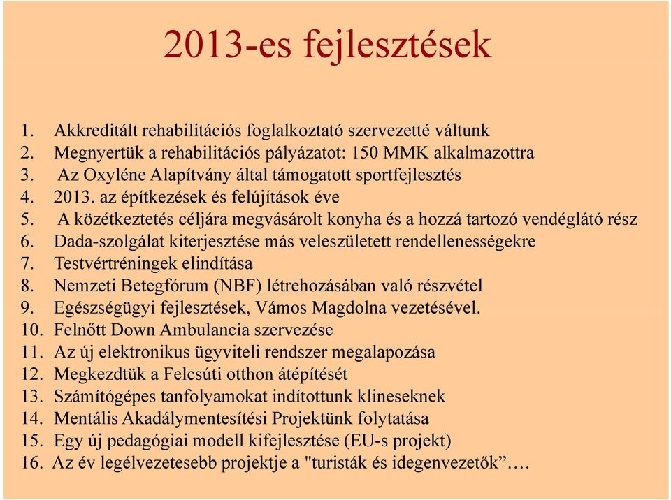 Dada-szolgálat kiterjesztése más veleszületett rendellenességekre 7. Testvértréningek elindítása 8. Nemzeti Betegfórum (NBF) létrehozásában való részvétel 9.