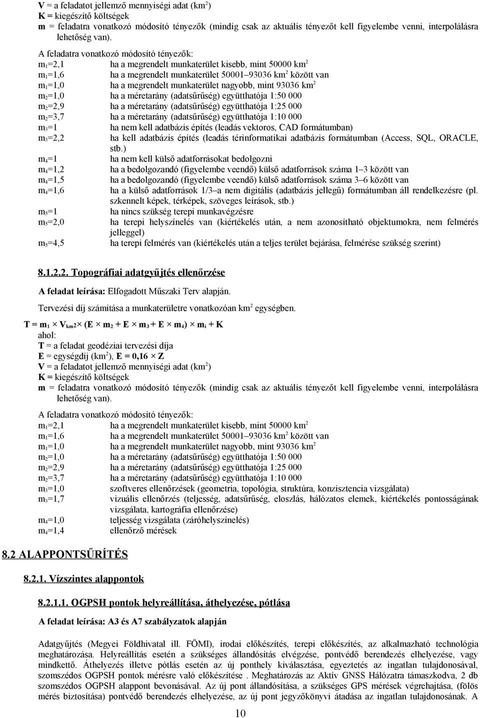 együtthatója 1:10 000 m 3=1 ha nem kell adatbázis építés (leadás vektoros, CAD formátumban) m 3=2,2 ha kell adatbázis építés (leadás térinformatikai adatbázis formátumban (Access, SQL, ORACLE, stb.
