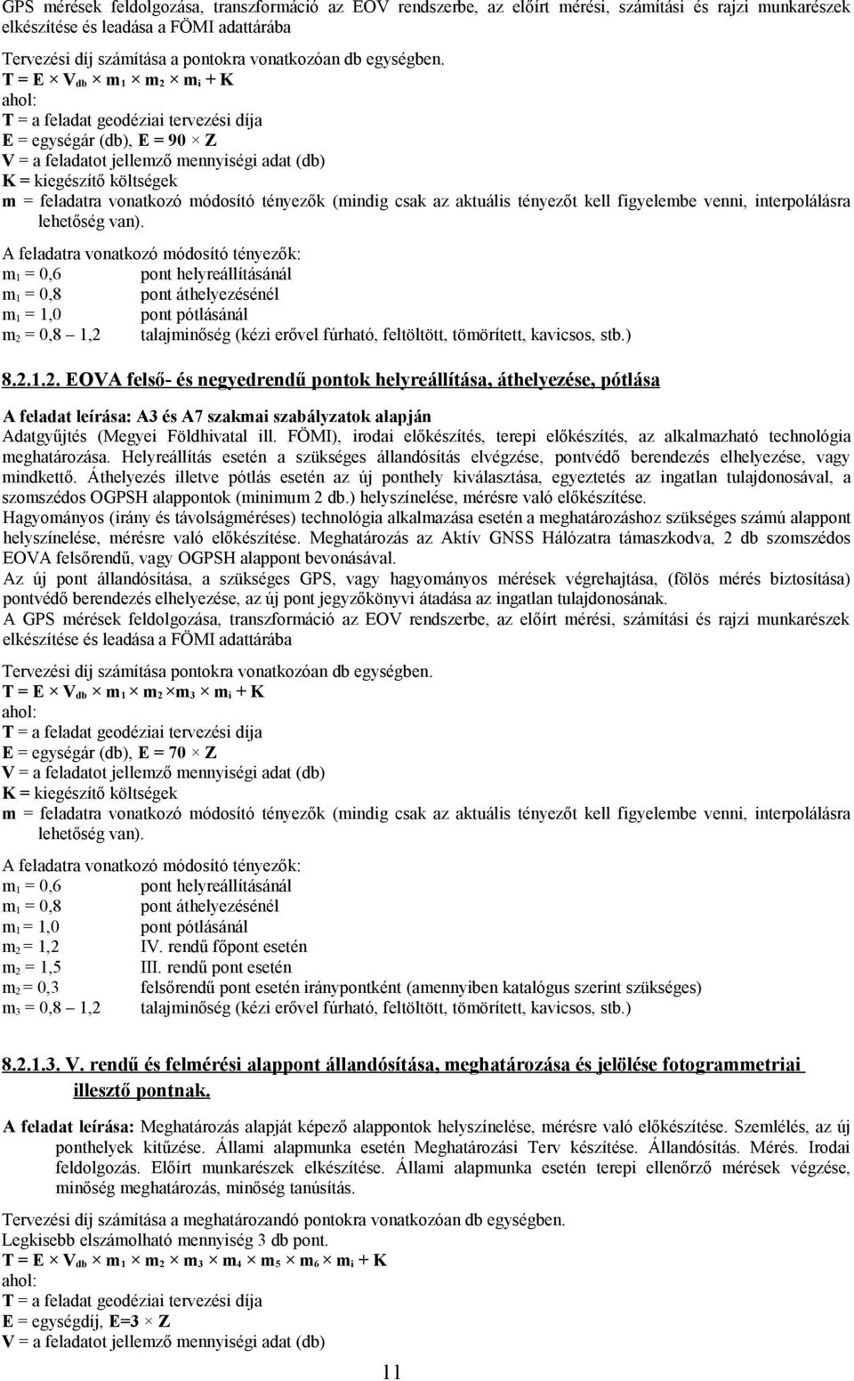 T = E V db m 1 m 2 m i + K E = egységár (db), E = 90 Z V = a feladatot jellemző mennyiségi adat (db) m 1 = 0,6 pont helyreállításánál m 1 = 0,8 pont áthelyezésénél m 1 = 1,0 pont pótlásánál m 2 = 0,8