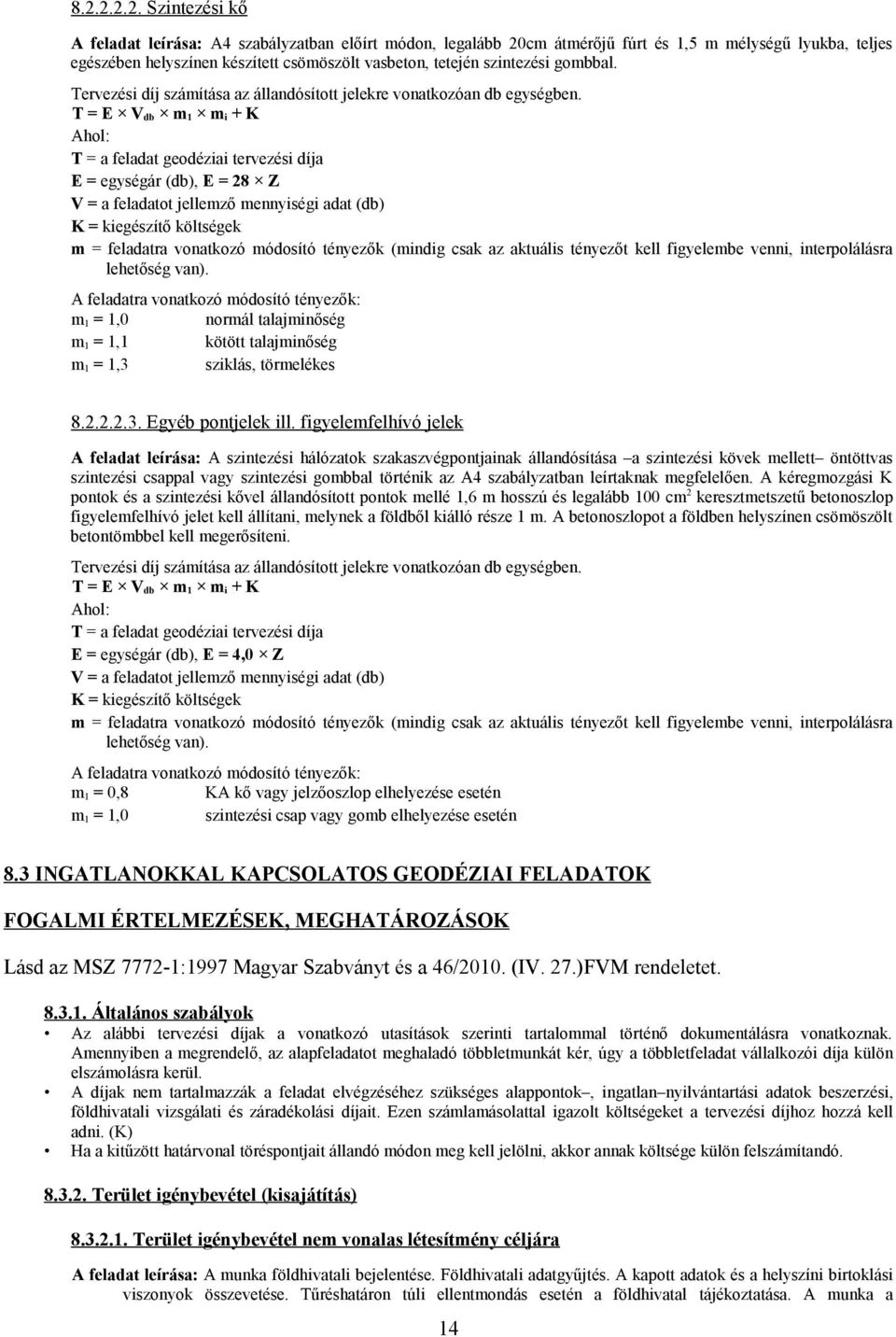 T = E V db m 1 m i + K Ahol: E = egységár (db), E = 28 Z V = a feladatot jellemző mennyiségi adat (db) m 1 = 1,0 normál talajminőség m 1 = 1,1 kötött talajminőség m 1 = 1,3 sziklás, törmelékes 8.2.2.2.3. Egyéb pontjelek ill.