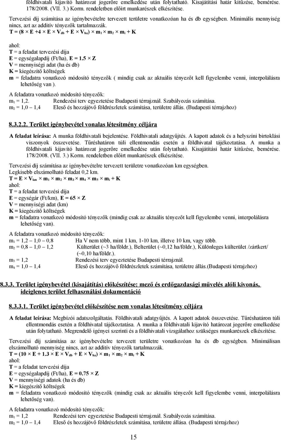 T = (8 E +4 E V db + E V ha) m 1 m 2 m i + K E = egységalapdíj (Ft/ha), E = 1.