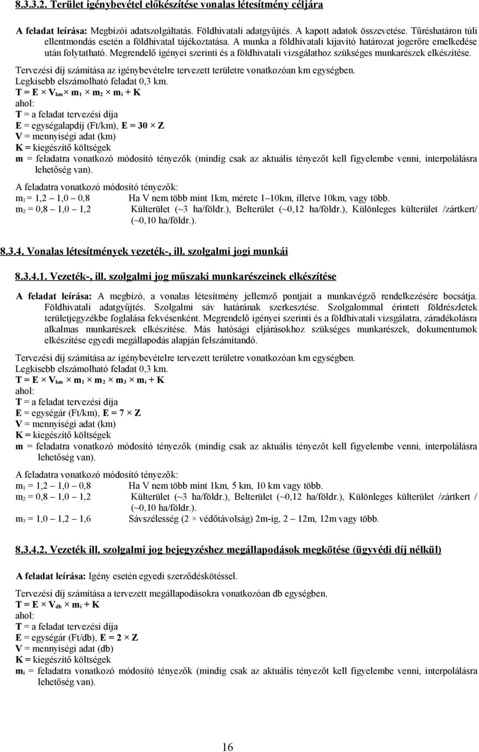 Megrendelő igényei szerinti és a földhivatali vizsgálathoz szükséges munkarészek elkészítése. Tervezési díj számítása az igénybevételre tervezett területre vonatkozóan km egységben.