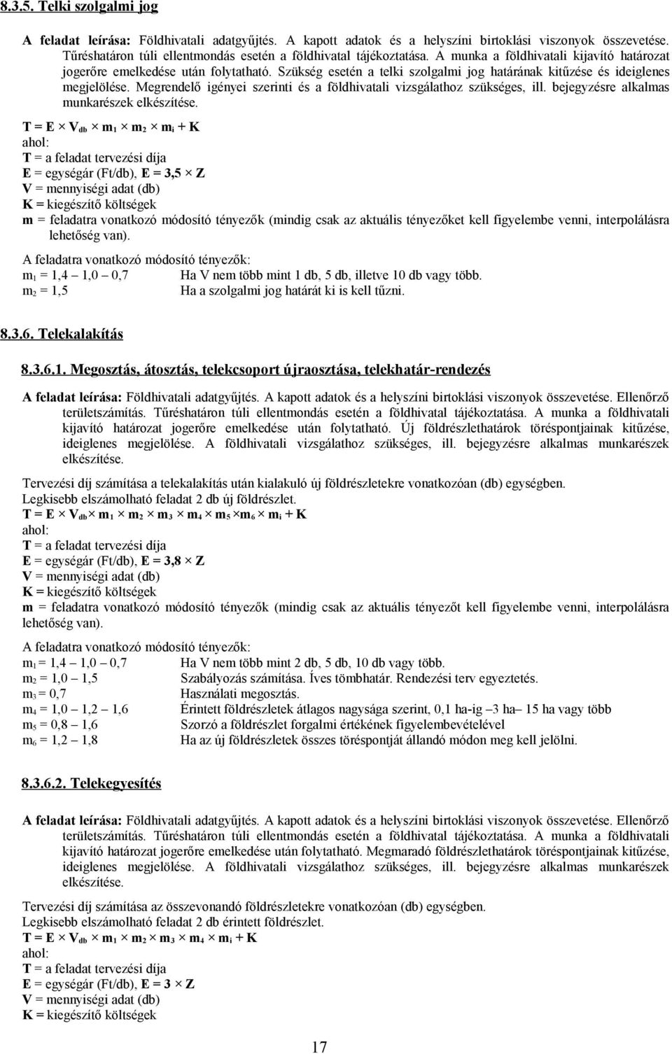 Szükség esetén a telki szolgalmi jog határának kitűzése és ideiglenes megjelölése. Megrendelő igényei szerinti és a földhivatali vizsgálathoz szükséges, ill.