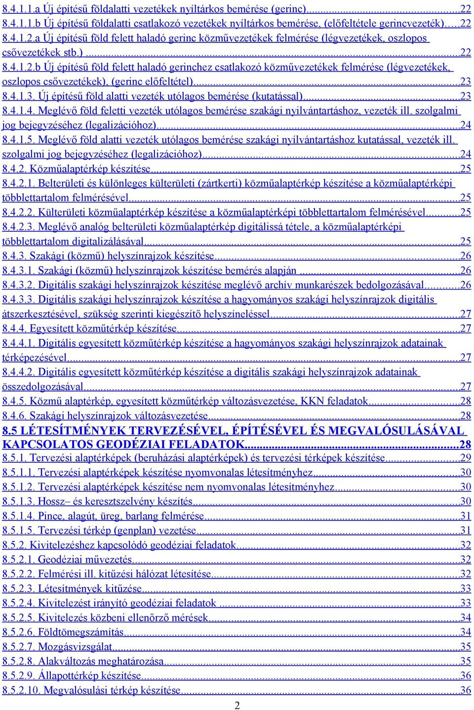8.4.1.3. Új építésű föld alatti vezeték utólagos bemérése (kutatással)...23 8.4.1.4. Meglévő föld feletti vezeték utólagos bemérése szakági nyilvántartáshoz, vezeték ill.