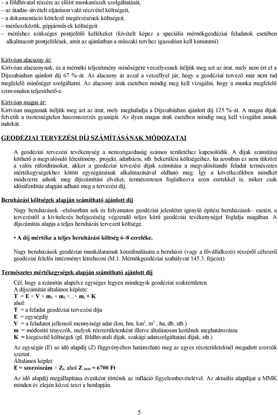 tervhez igazodóan kell kimutatni) Kirívóan alacsony ár: Kirívóan alacsonynak, és a mérnöki teljesítmény minőségére veszélyesnek ítéljük meg azt az árat, mely nem éri el a Díjszabásban ajánlott díj 67