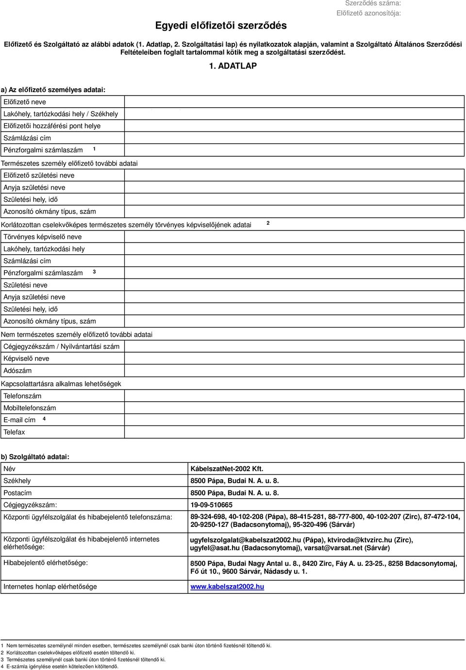 ADATLAP a) Az előfizető személyes adatai: Előfizető neve Lakóhely, tartózkodási hely / Székhely Előfizetői hozzáférési pont helye Számlázási cím Pénzforgalmi számlaszám 1 KUTSCHERA ZSOLT 8500 PÁPA,