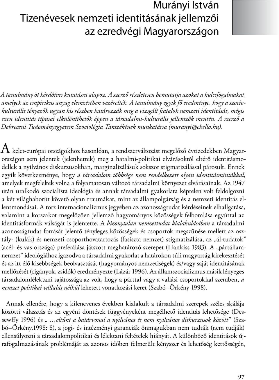 A tanulmány egyik fő eredménye, hogy a szociokulturális tényezők ugyan kis részben határozzák meg a vizsgált fiatalok nemzeti identitását, mégis ezen identitás típusai elkülöníthetők éppen a