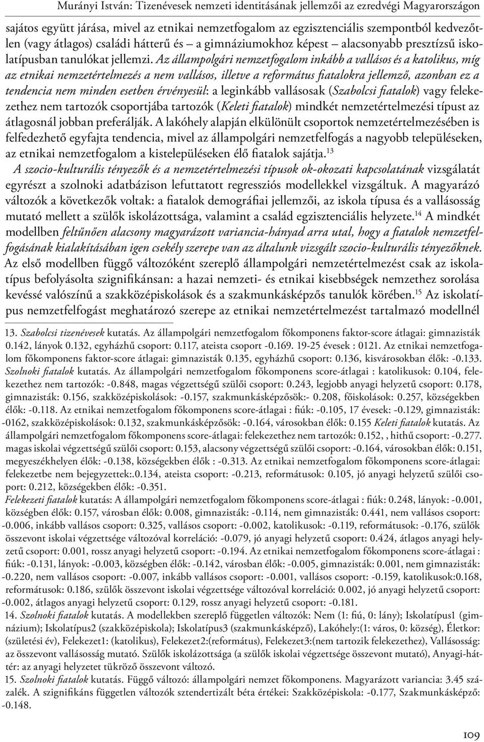 Az állampolgári nemzetfogalom inkább a vallásos és a katolikus, míg az etnikai nemzetértelmezés a nem vallásos, illetve a református fiatalokra jellemző, azonban ez a tendencia nem minden esetben