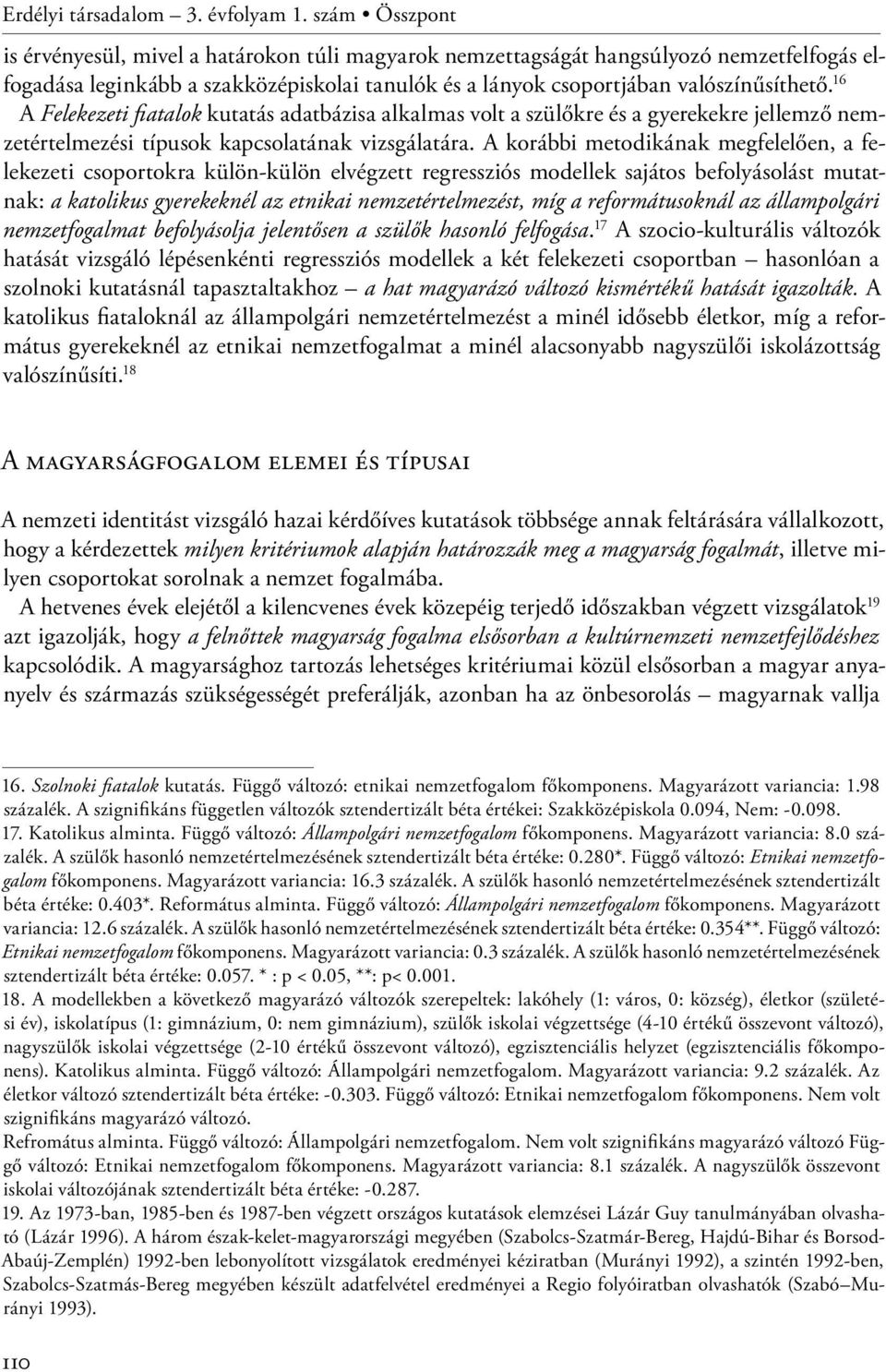 16 A Felekezeti fiatalok kutatás adatbázisa alkalmas volt a szülőkre és a gyerekekre jellemző nemzetértelmezési típusok kapcsolatának vizsgálatára.
