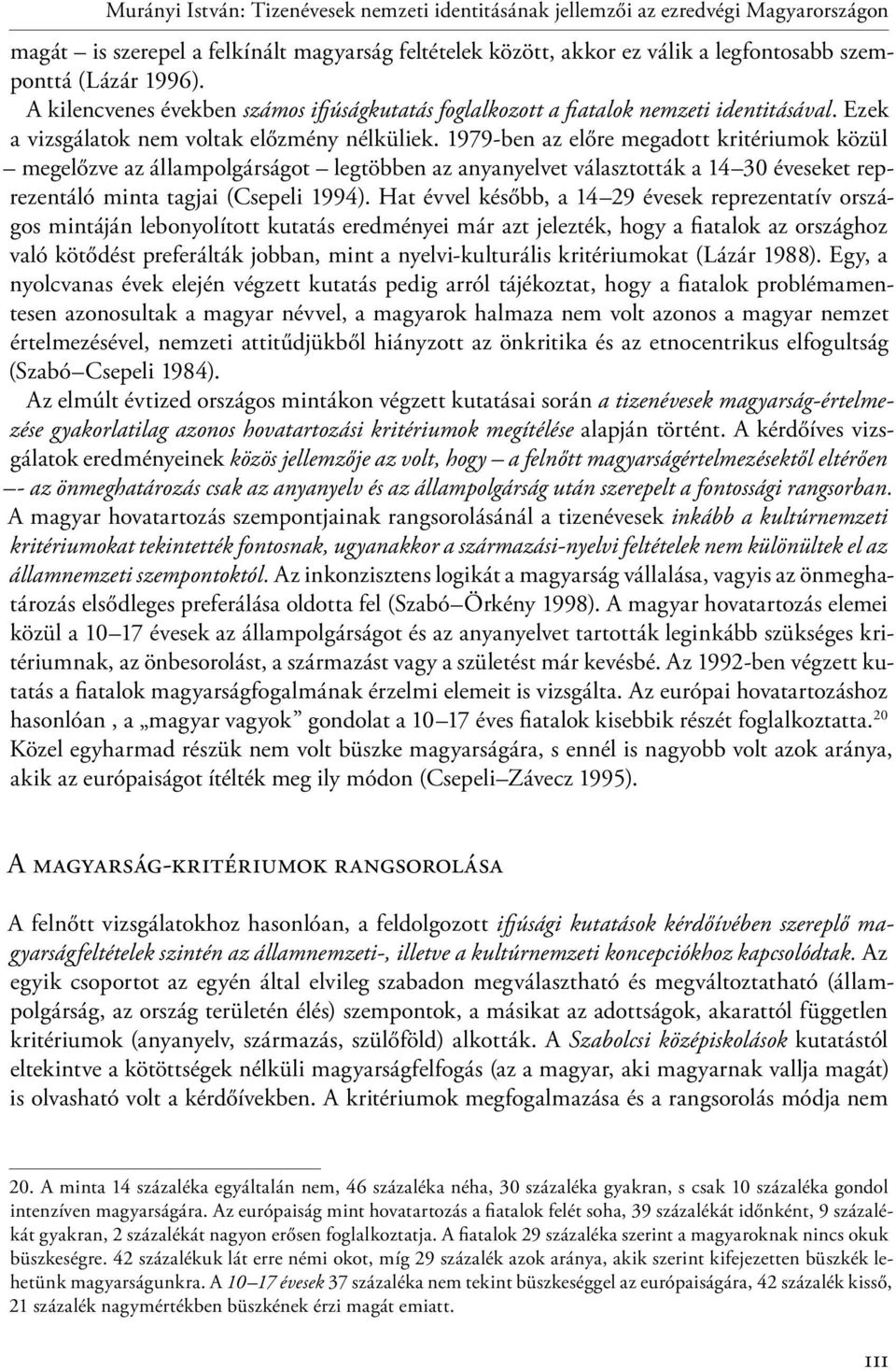 1979-ben az előre megadott kritériumok közül megelőzve az állampolgárságot legtöbben az anyanyelvet választották a 14 30 éveseket reprezentáló minta tagjai (Csepeli 1994).
