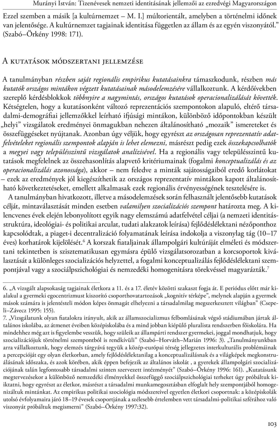 A kutatások módszertani jellemzése A tanulmányban részben saját regionális empirikus kutatásainkra támaszkodunk, részben más kutatók országos mintákon végzett kutatásainak másodelemzésére