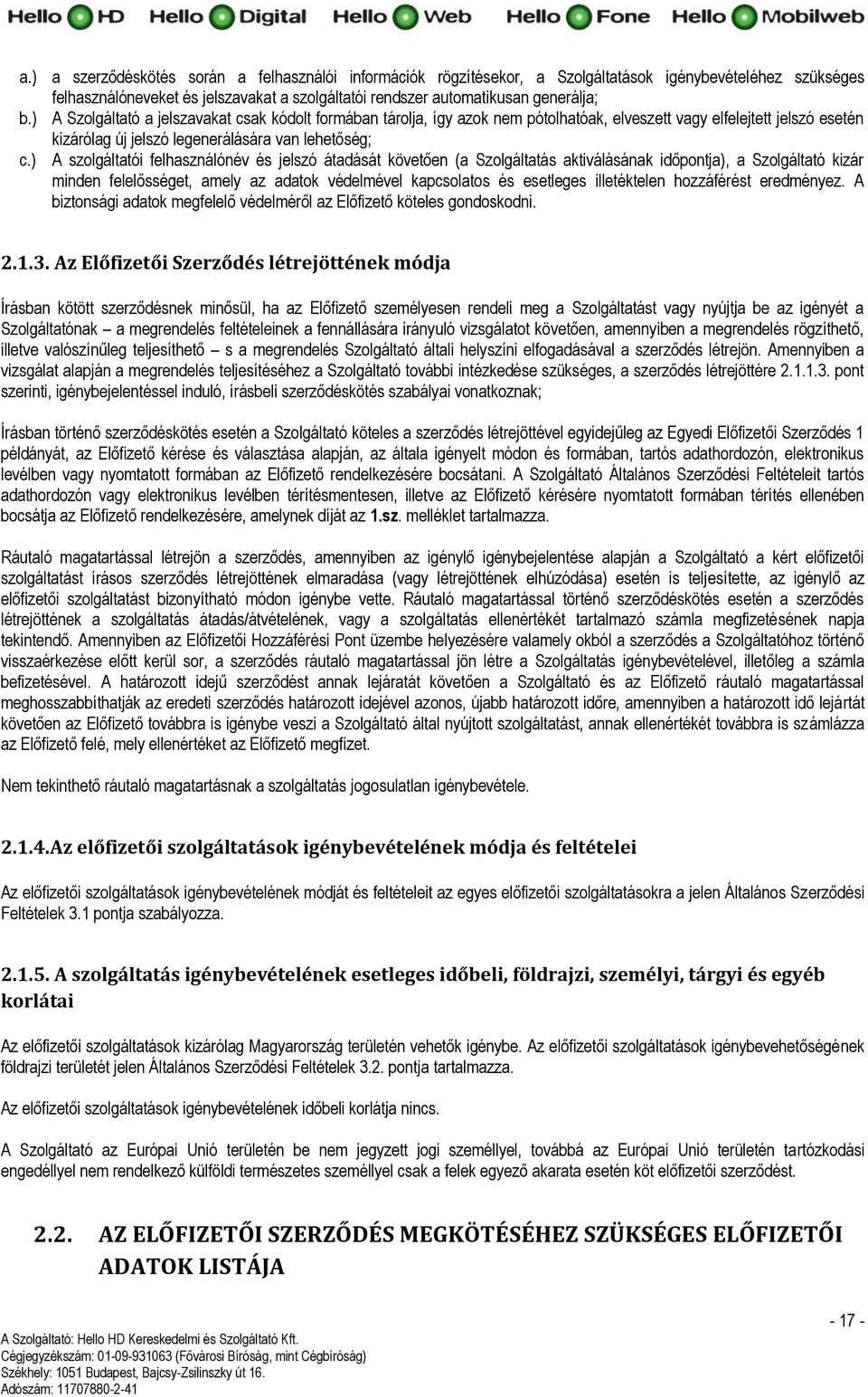 ) A szolgáltatói felhasználónév és jelszó átadását követően (a Szolgáltatás aktiválásának időpontja), a Szolgáltató kizár minden felelősséget, amely az adatok védelmével kapcsolatos és esetleges