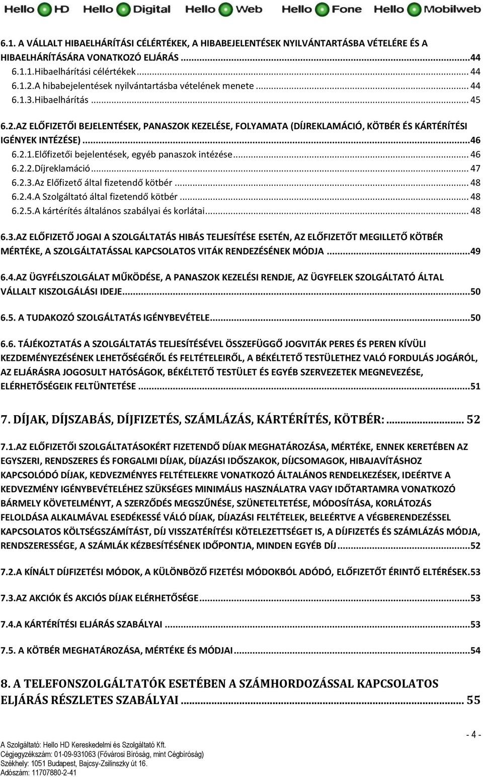 AZ ELŐFIZETŐI BEJELENTÉSEK, PANASZOK KEZELÉSE, FOLYAMATA (DÍJREKLAMÁCIÓ, KÖTBÉR ÉS KÁRTÉRÍTÉSI IGÉNYEK INTÉZÉSE)... 46 6.2.1.Előfizetői bejelentések, egyéb panaszok intézése... 46 6.2.2.Díjreklamáció.
