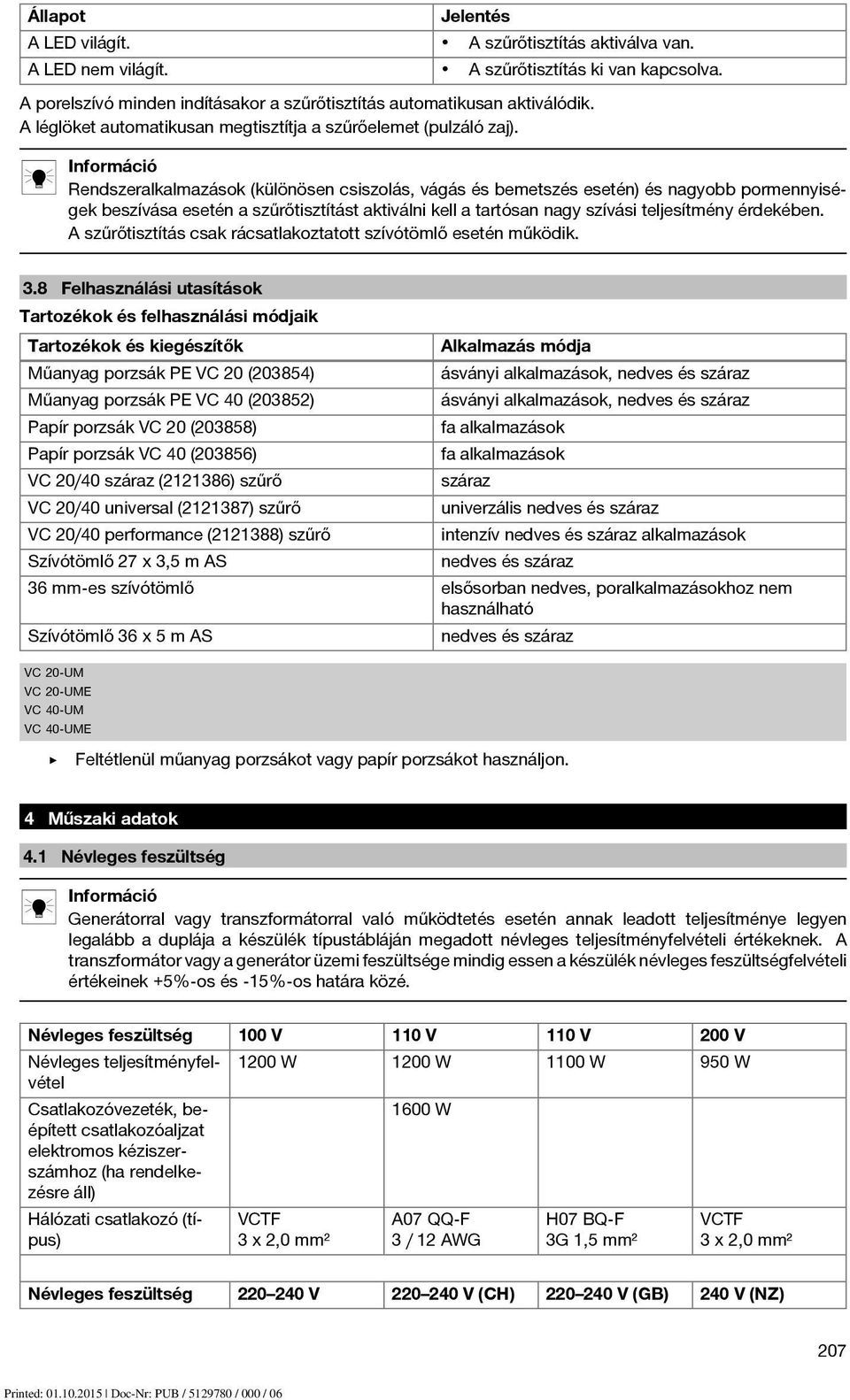 Információ Rendszeralkalmazások (különösen csiszolás, vágás és bemetszés esetén) és nagyobb pormennyiségek beszívása esetén a szűrőtisztítást aktiválni kell a tartósan nagy szívási teljesítmény