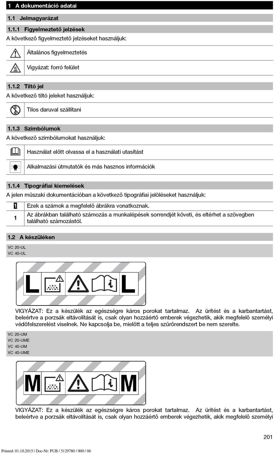 1 Az ábrákban található számozás a munkalépések sorrendjét követi, és eltérhet a szövegben található számozástól. 1.