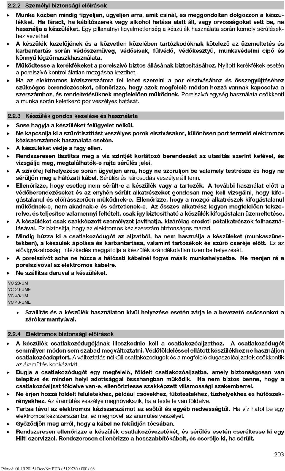Egy pillanatnyi figyelmetlenség a készülék használata során komoly sérülésekhez vezethet A készülék kezelőjének és a közvetlen közelében tartózkodóknak kötelező az üzemeltetés és karbantartás során