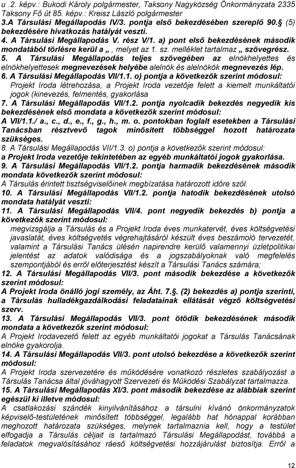 A Társulási Megállapodás teljes szövegében az elnökhelyettes és elnökhelyettesek megnevezések helyébe alelnök és alelnökök megnevezés lép. 6. A Társulási Megállapodás VII/1.