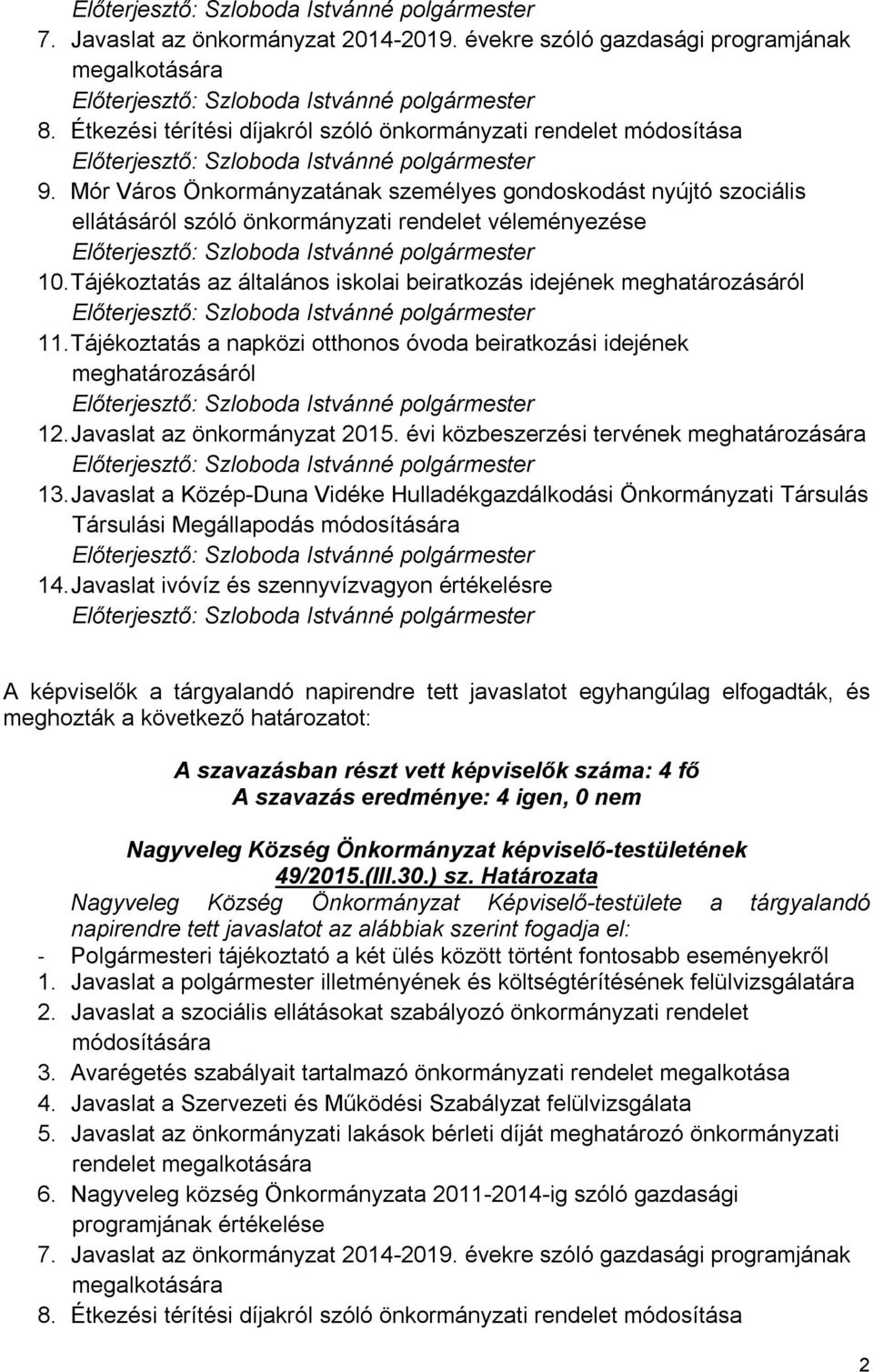 Tájékoztatás az általános iskolai beiratkozás idejének meghatározásáról 11. Tájékoztatás a napközi otthonos óvoda beiratkozási idejének meghatározásáról 12. Javaslat az önkormányzat 2015.