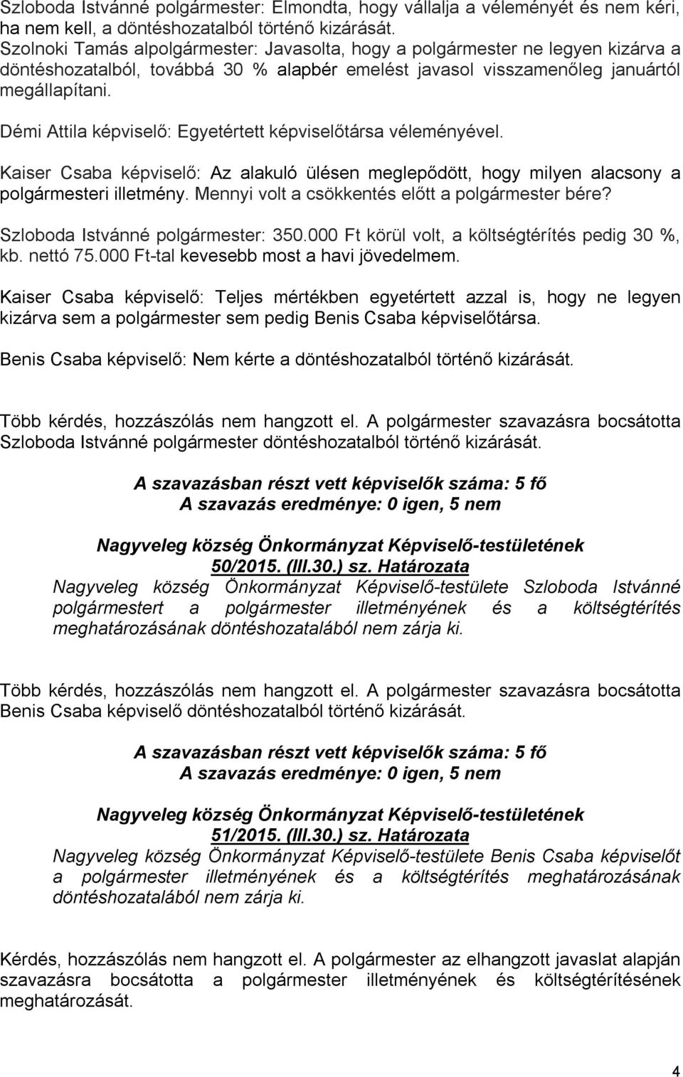 Démi Attila képviselő: Egyetértett képviselőtársa véleményével. Kaiser Csaba képviselő: Az alakuló ülésen meglepődött, hogy milyen alacsony a polgármesteri illetmény.