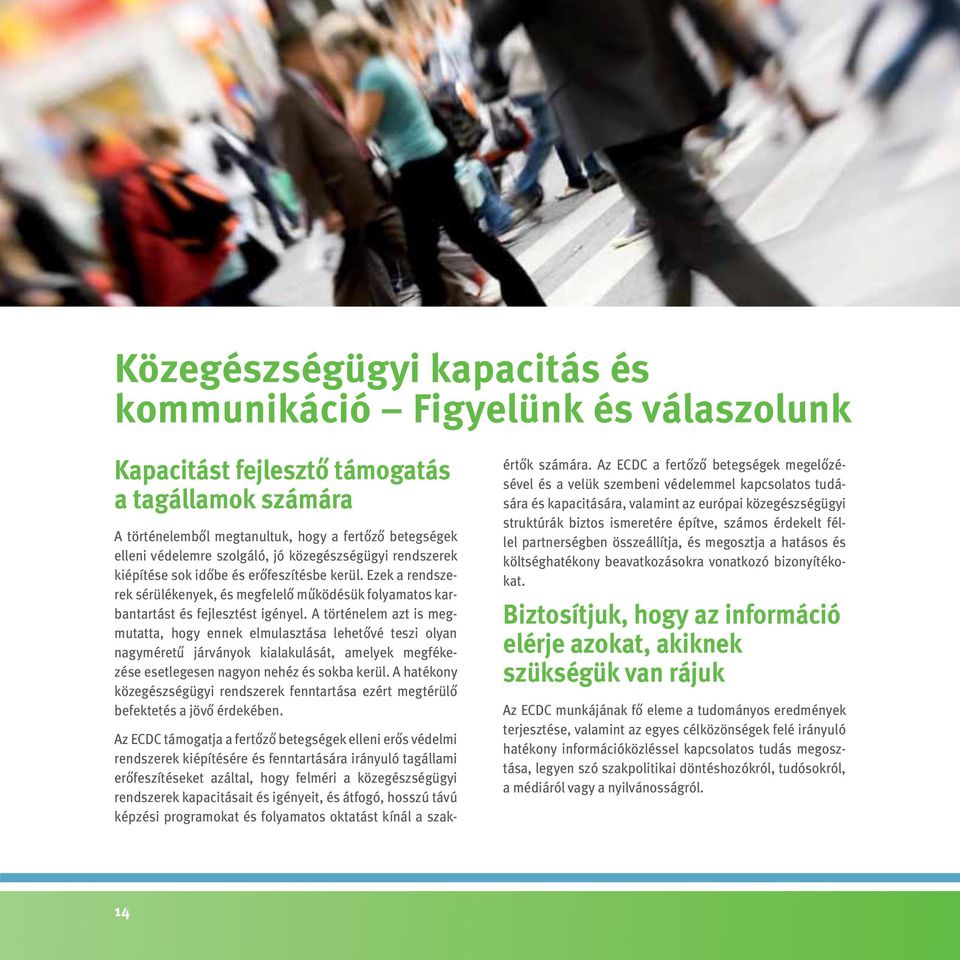 A történelem azt is megmutatta, hogy ennek elmulasztása lehetővé teszi olyan nagyméretű járványok kialakulását, amelyek megfékezése esetlegesen nagyon nehéz és sokba kerül.