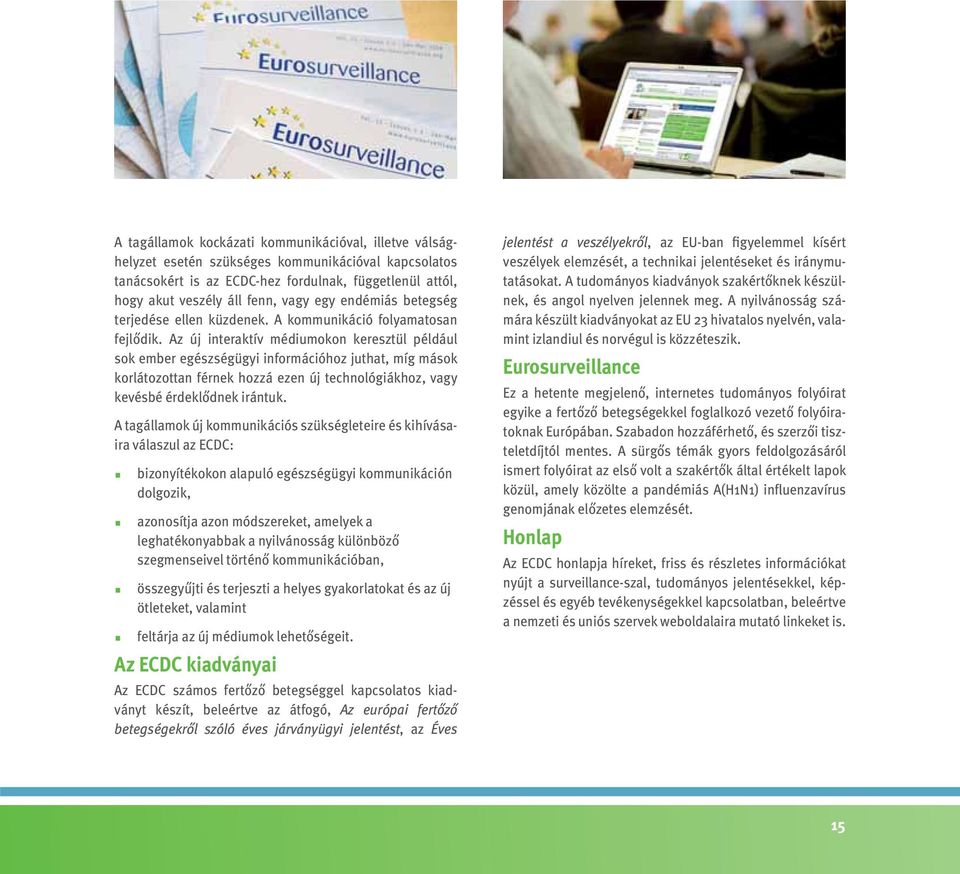 Az új interaktív médiumokon keresztül például sok ember egészségügyi információhoz juthat, míg mások korlátozottan férnek hozzá ezen új technológiákhoz, vagy kevésbé érdeklődnek irántuk.
