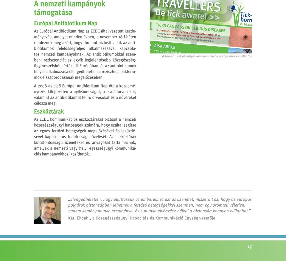 Az antibiotikumokkal szembeni rezisztenciát az egyik legjelentősebb közegészségügyi veszélyként értékelik Európában, és az antibiotikumok helyes alkalmazása elengedhetetlen a rezisztens baktériumok