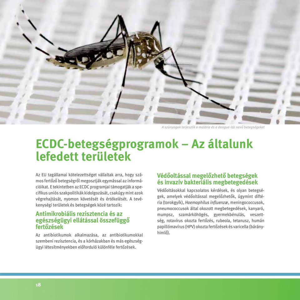 E tekintetben az ECDC programjai támogatják a specifikus uniós szakpolitikák kidolgozását, csakúgy mint azok végrehajtását, nyomon követését és értékelését.
