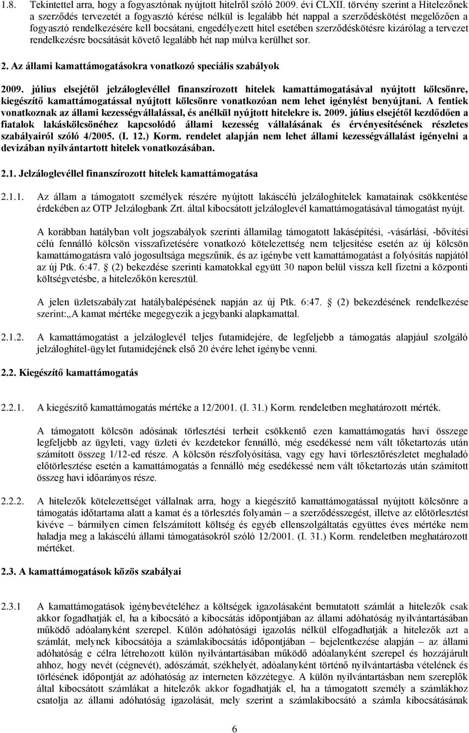 esetében szerződéskötésre kizárólag a tervezet rendelkezésre bocsátását követő legalább hét nap múlva kerülhet sor. 2. Az állami kamattámogatásokra vonatkozó speciális szabályok 2009.