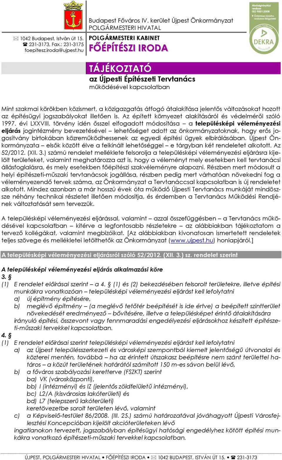 közigazgatás átfgó átalakítása jelentős váltzáskat hztt az építésügyi jgszabálykat illetően is. Az épített környezet alakításáról és védelméről szóló 1997. évi LXXVIII.