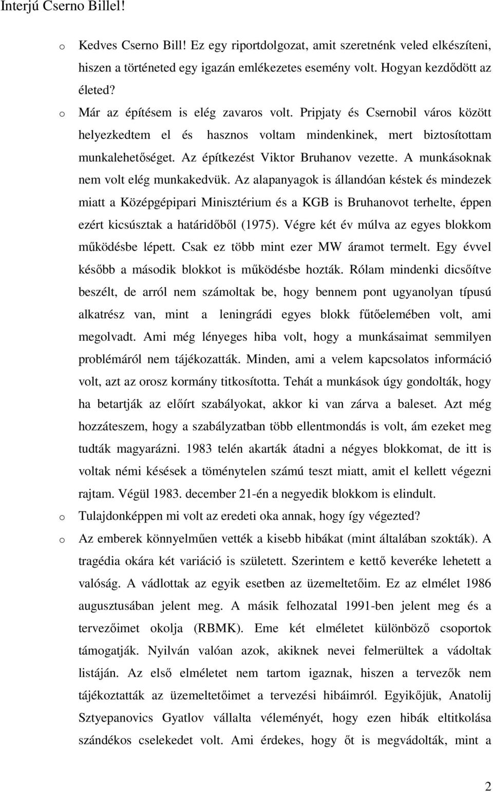 A munkásknak nem vlt elég munkakedvük. Az alapanyagk is állandóan késtek és mindezek miatt a Középgépipari Minisztérium és a KGB is Bruhanvt terhelte, éppen ezért kicsúsztak a határidıbıl (1975).