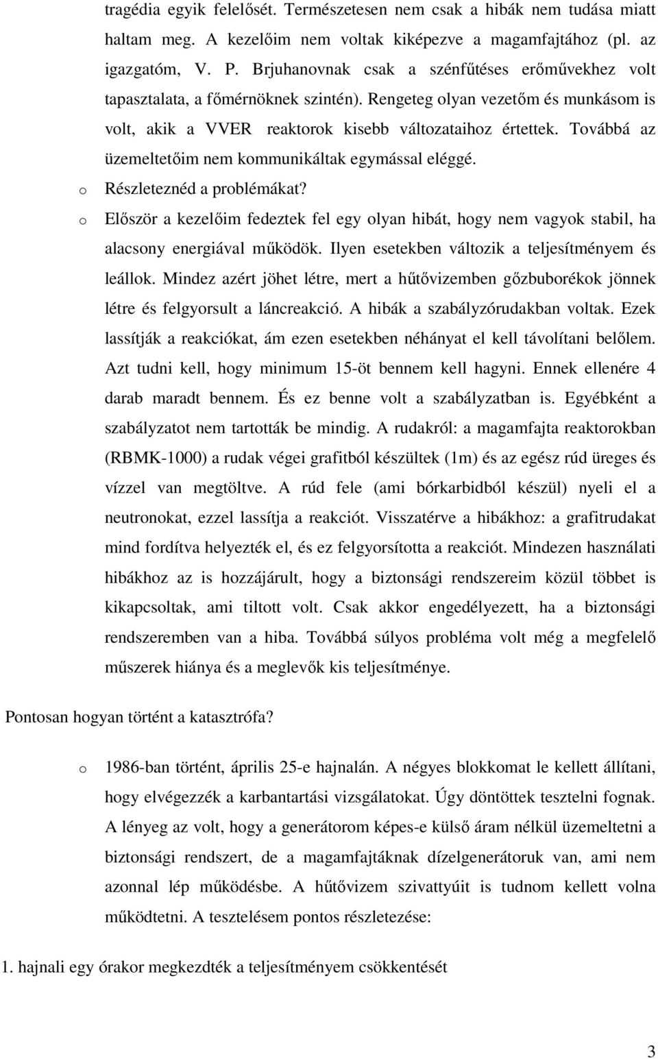 Tvábbá az üzemeltetıim nem kmmunikáltak egymással eléggé. Részleteznéd a prblémákat? Elıször a kezelıim fedeztek fel egy lyan hibát, hgy nem vagyk stabil, ha alacsny energiával mőködök.