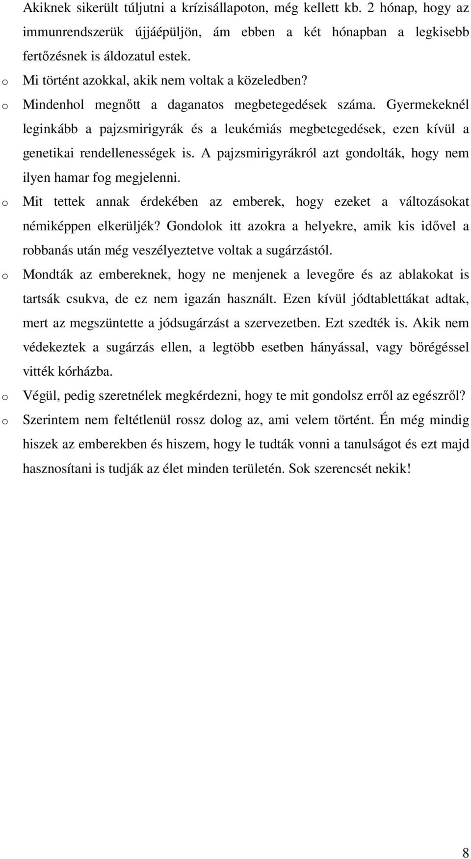 Gyermekeknél leginkább a pajzsmirigyrák és a leukémiás megbetegedések, ezen kívül a genetikai rendellenességek is. A pajzsmirigyrákról azt gndlták, hgy nem ilyen hamar fg megjelenni.