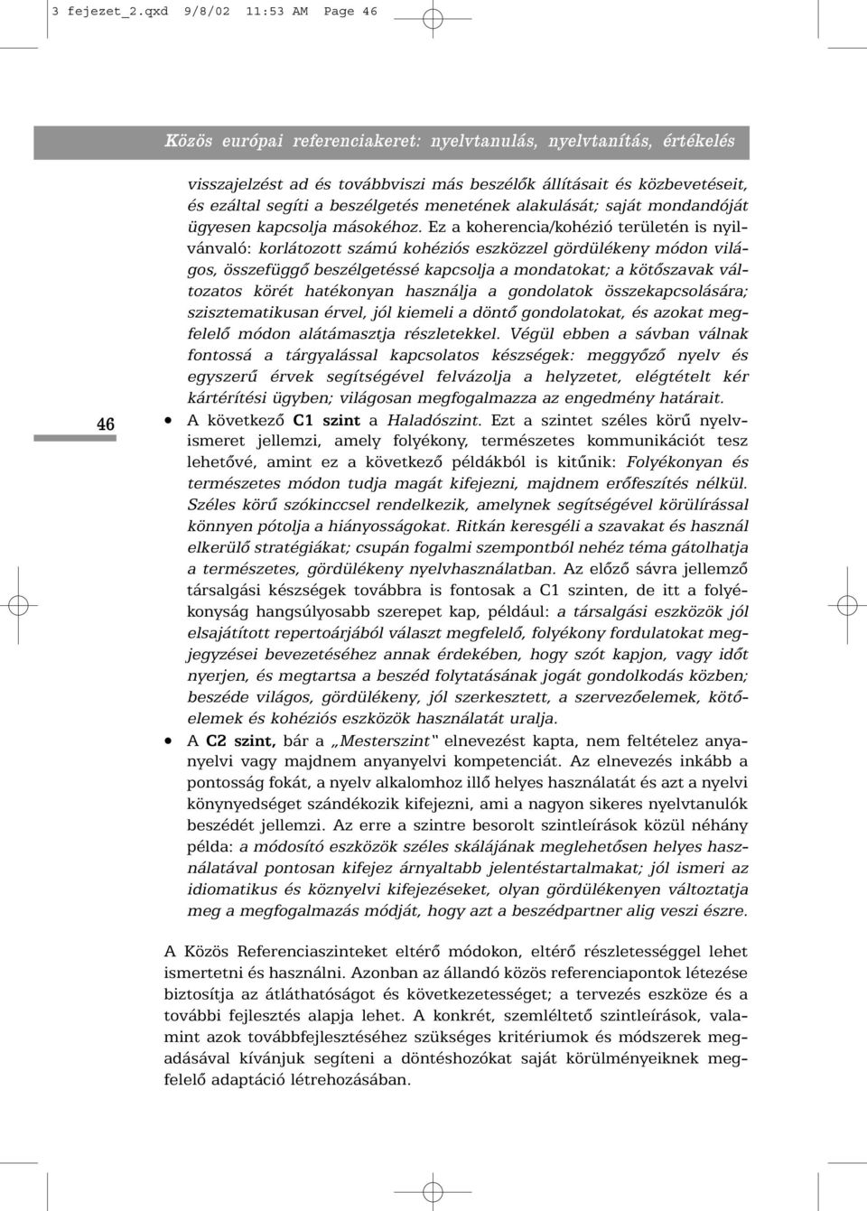 beszélgetés menetének alakulását; saját mondandóját ügyesen kapcsolja másokéhoz.