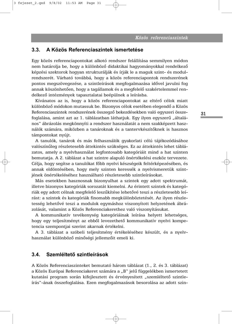 Várható továbbá, hogy a közös referenciapontok rendszerének pontos megszövegezése, a szintleírások megfogalmazása idõvel javulni fog annak köszönhetõen, hogy a tagállamok és a megfelelõ