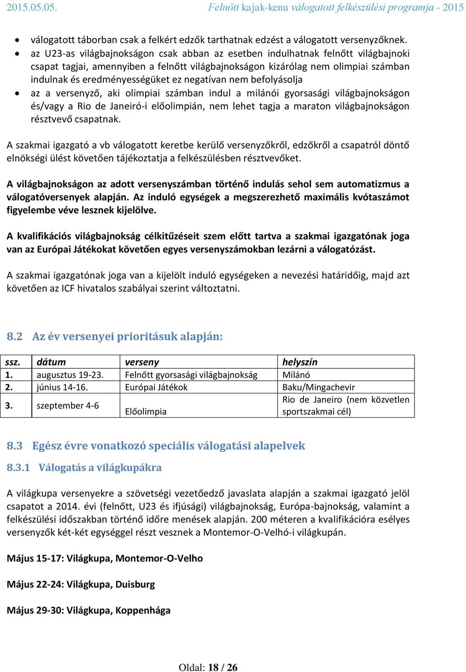negatívan nem befolyásolja az a versenyző, aki olimpiai számban indul a milánói gyorsasági világbajnokságon és/vagy a Rio de Janeiró-i előolimpián, nem lehet tagja a maraton világbajnokságon