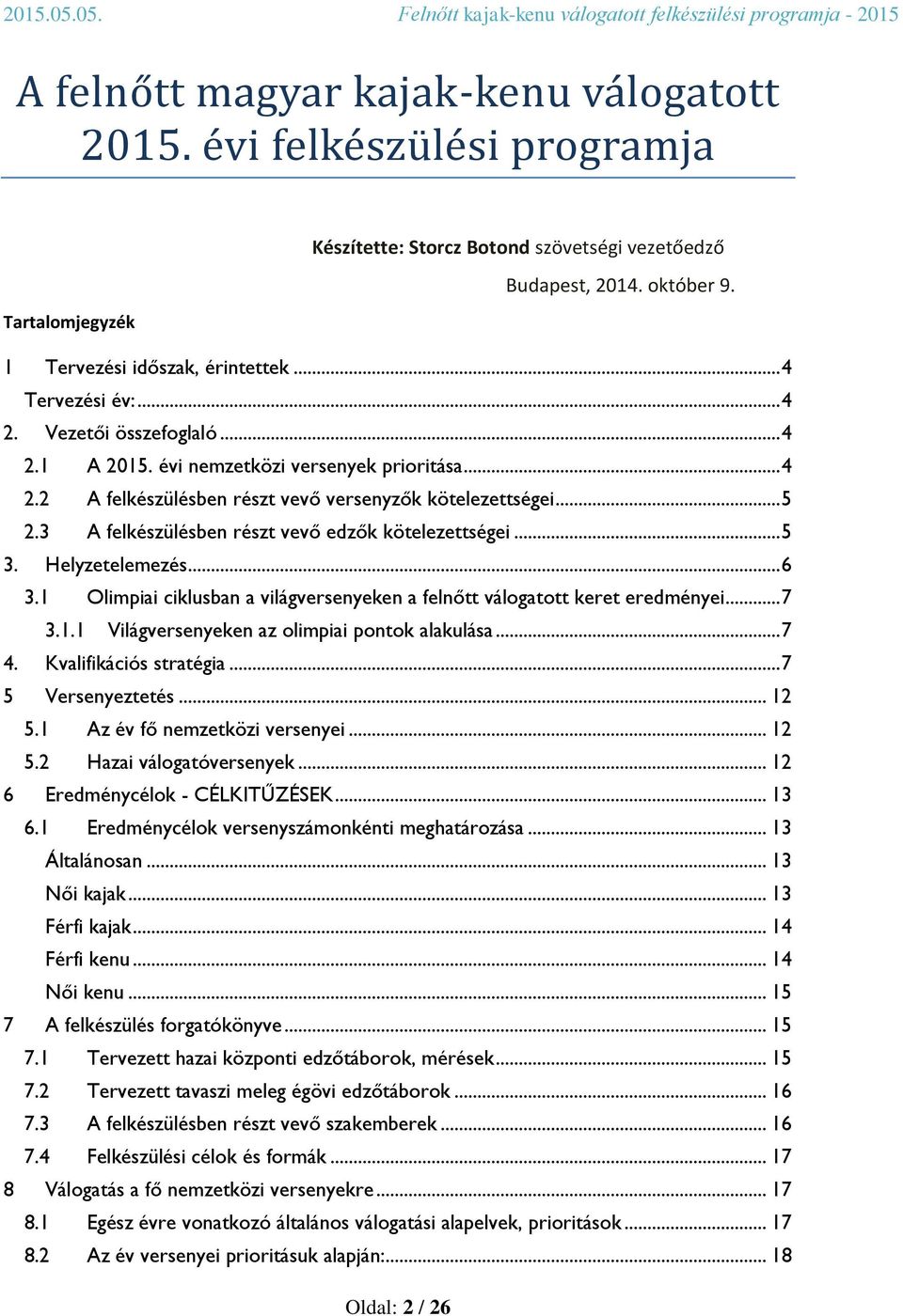 3 A felkészülésben részt vevő edzők kötelezettségei... 5 3. Helyzetelemezés... 6 3. Olimpiai ciklusban a világversenyeken a felnőtt válogatott keret eredményei... 7 3.