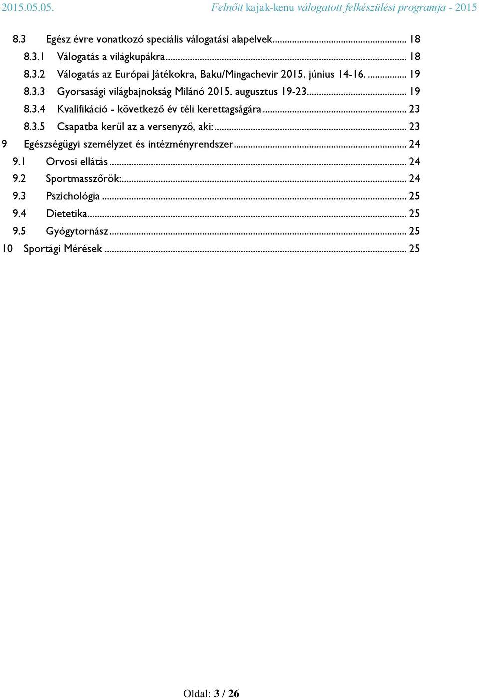 .. 23 8.3.5 Csapatba kerül az a versenyző, aki:... 23 9 Egészségügyi személyzet és intézményrendszer... 24 9. Orvosi ellátás... 24 9.2 Sportmasszőrök:.