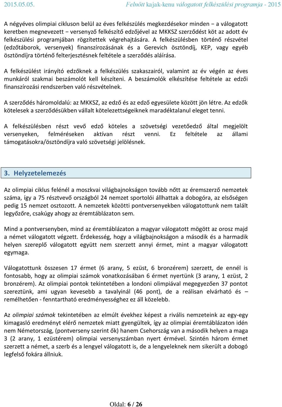 A felkészülésben történő részvétel (edzőtáborok, versenyek) finanszírozásának és a Gerevich ösztöndíj, KEP, vagy egyéb ösztöndíjra történő felterjesztésnek feltétele a szerződés aláírása.