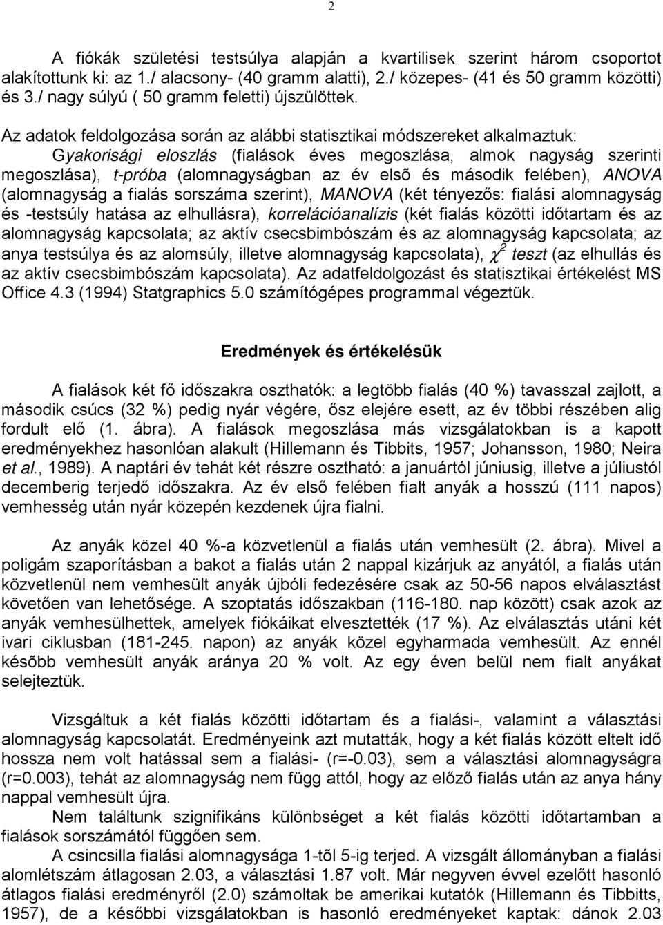 Az adatok feldolgozása során az alábbi statisztikai módszereket alkalmaztuk: Gyakorisági eloszlás (fialások éves megoszlása, almok nagyság szerinti megoszlása), t-próba (alomnagyságban az év elsõ és