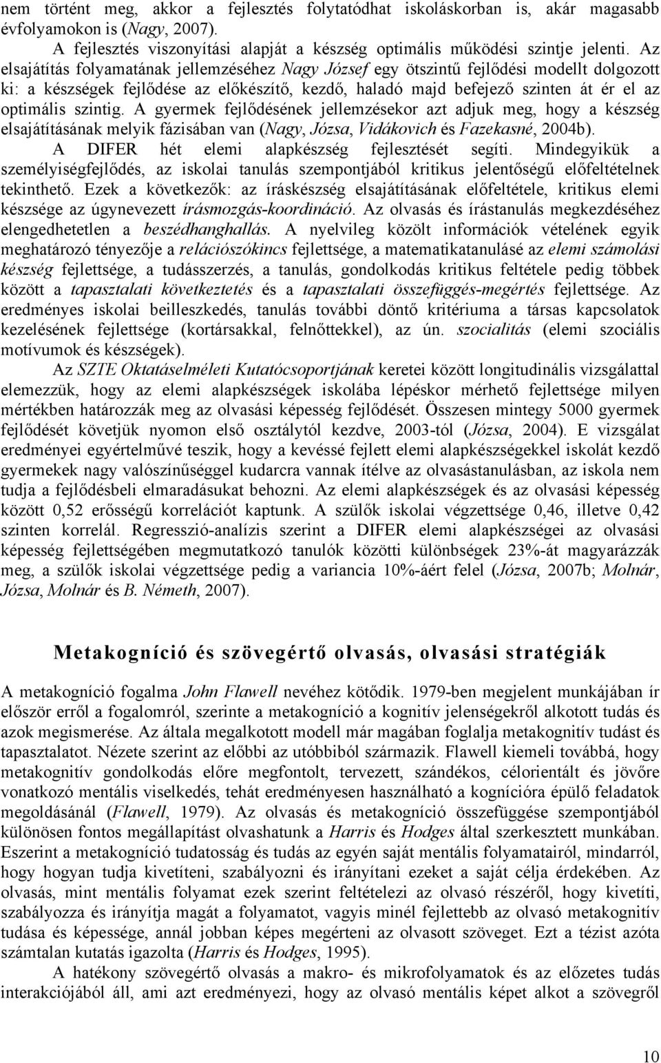 szintig. A gyermek fejlődésének jellemzésekor azt adjuk meg, hogy a készség elsajátításának melyik fázisában van (Nagy, Józsa, Vidákovich és Fazekasné, 2004b).