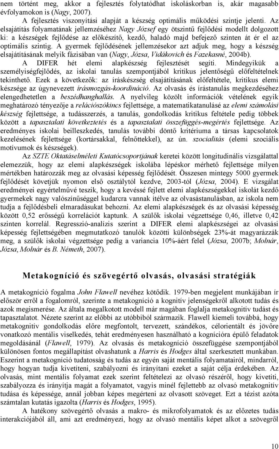 szintig. A gyermek fejlődésének jellemzésekor azt adjuk meg, hogy a készség elsajátításának melyik fázisában van (Nagy, Józsa, Vidákovich és Fazekasné, 2004b).