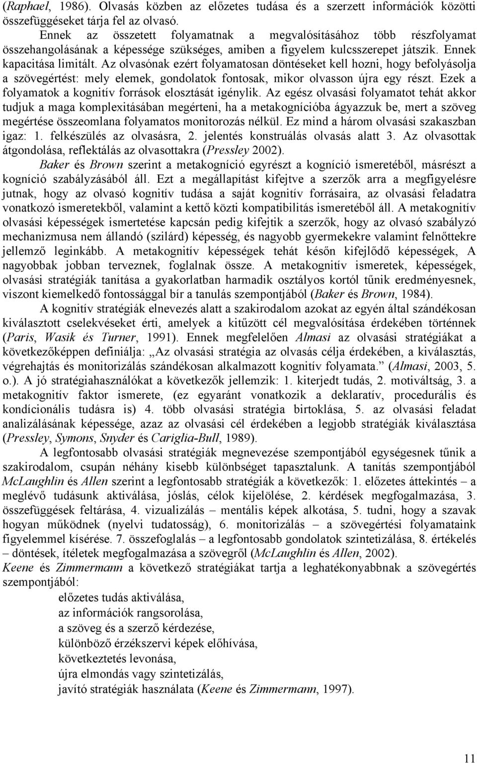 Az olvasónak ezért folyamatosan döntéseket kell hozni, hogy befolyásolja a szövegértést: mely elemek, gondolatok fontosak, mikor olvasson újra egy részt.