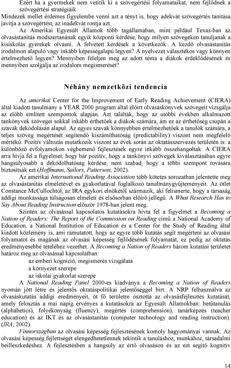 Az Amerikai Egyesült Államok több tagállamában, mint például Texas-ban az olvasástanítás módszertanának egyik központi kérdése, hogy milyen szövegeken tanuljanak a kisiskolás gyerekek olvasni.