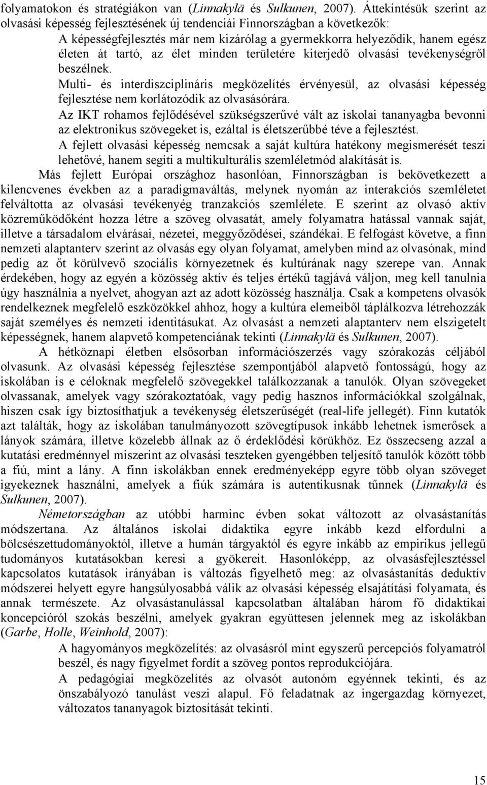 élet minden területére kiterjedő olvasási tevékenységről beszélnek. Multi- és interdiszciplináris megközelítés érvényesül, az olvasási képesség fejlesztése nem korlátozódik az olvasásórára.