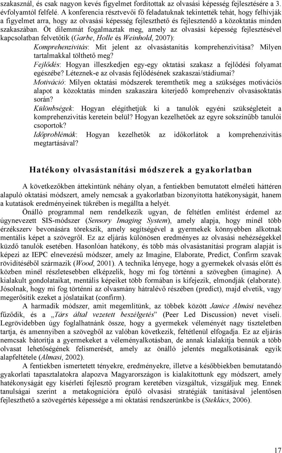 Öt dilemmát fogalmaztak meg, amely az olvasási képesség fejlesztésével kapcsolatban felvetőtik (Garbe, Holle és Weinhold, 2007): Komprehenzivitás: Mit jelent az olvasástanítás komprehenzivitása?