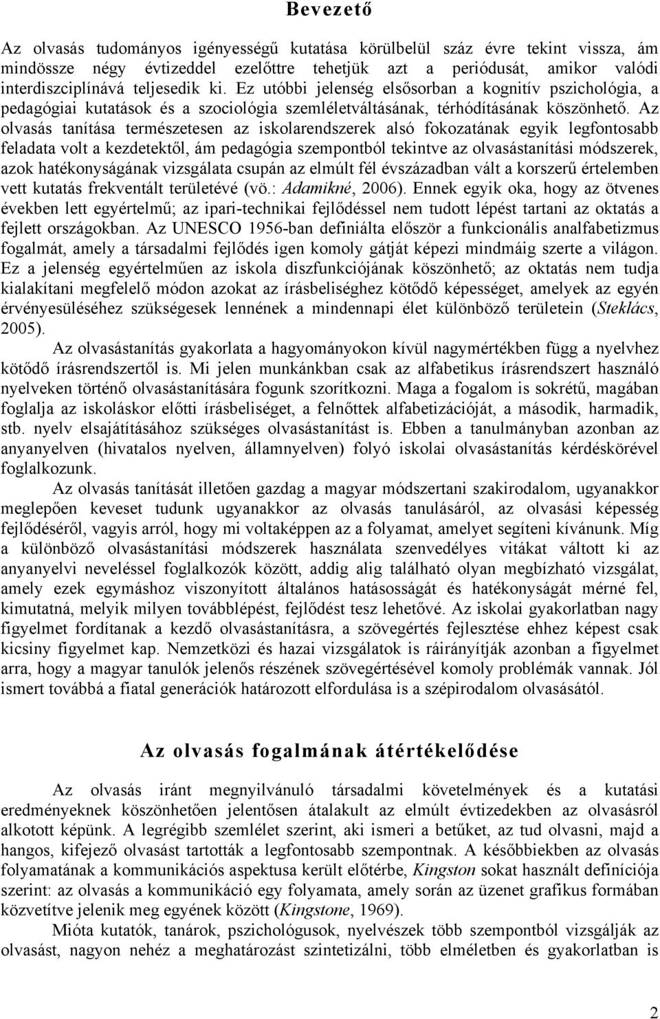 Az olvasás tanítása természetesen az iskolarendszerek alsó fokozatának egyik legfontosabb feladata volt a kezdetektől, ám pedagógia szempontból tekintve az olvasástanítási módszerek, azok