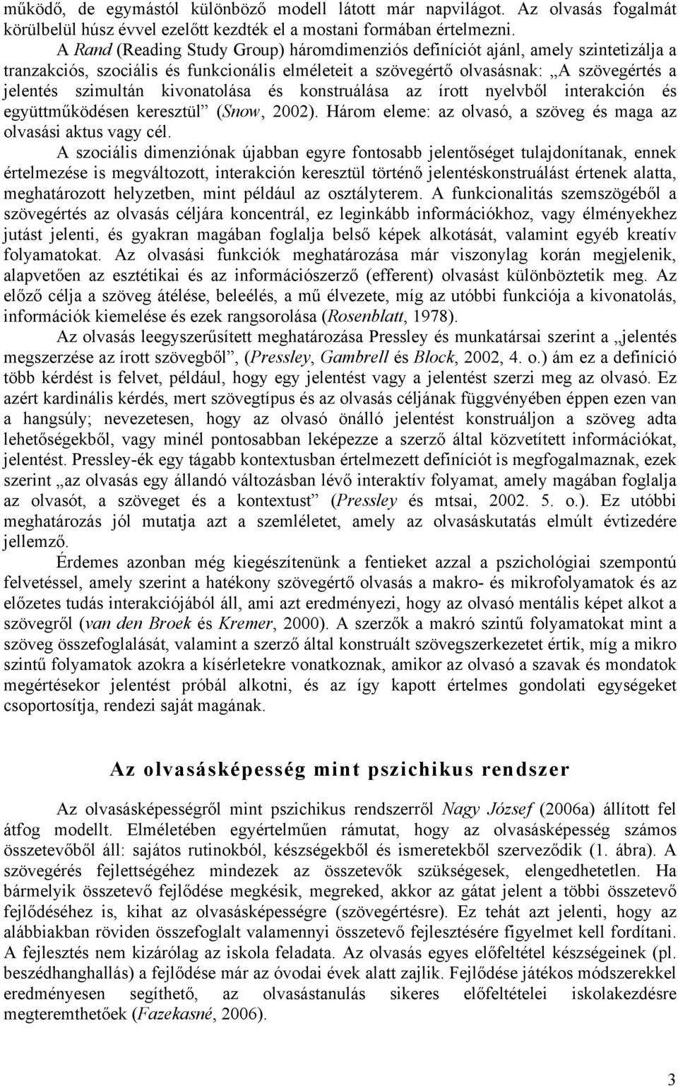 kivonatolása és konstruálása az írott nyelvből interakción és együttműködésen keresztül (Snow, 2002). Három eleme: az olvasó, a szöveg és maga az olvasási aktus vagy cél.