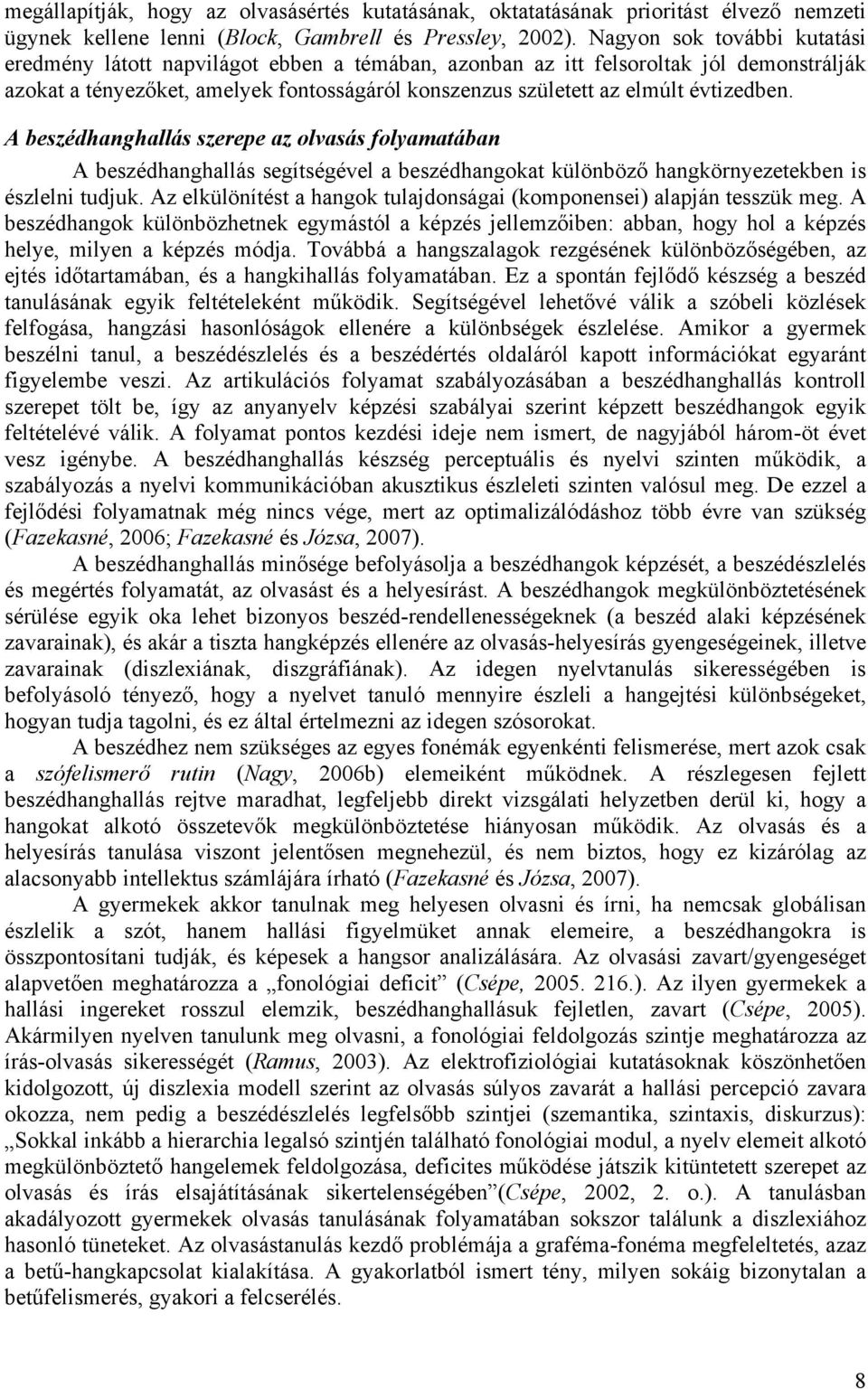 évtizedben. A beszédhanghallás szerepe az olvasás folyamatában A beszédhanghallás segítségével a beszédhangokat különböző hangkörnyezetekben is észlelni tudjuk.