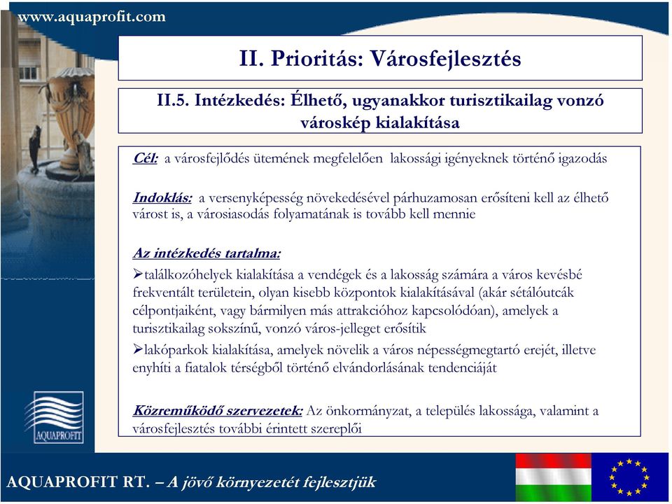párhuzamosan erősíteni kell az élhető várost is, a városiasodás folyamatának is tovább kell mennie Az intézkedés tartalma: találkozóhelyek kialakítása a vendégek és a lakosság számára a város kevésbé